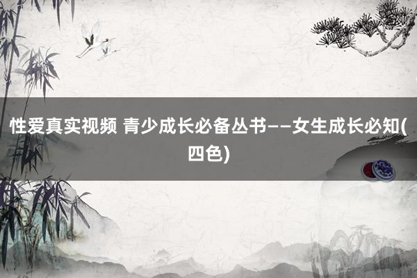 性爱真实视频 青少成长必备丛书——女生成长必知(四色)