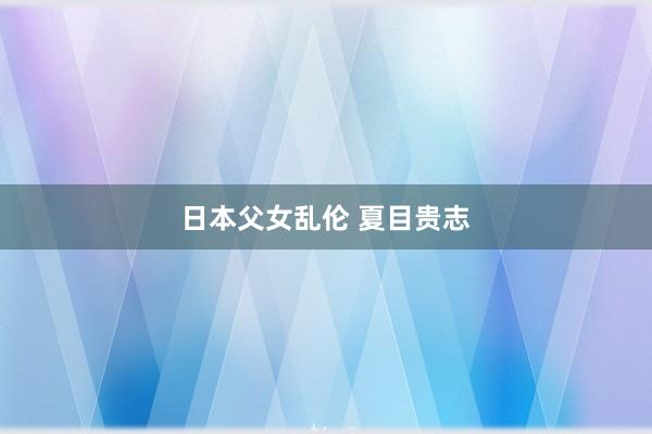 日本父女乱伦 夏目贵志